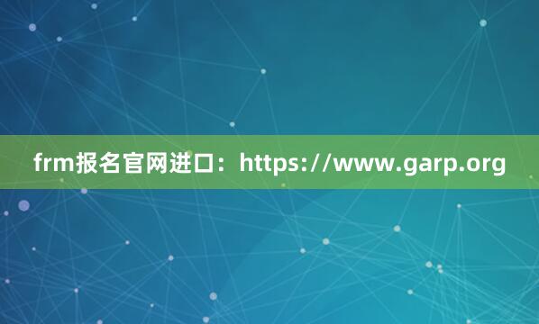 frm报名官网进口：https://www.garp.org