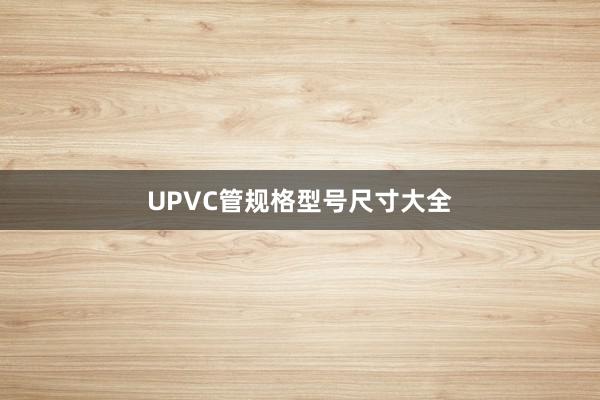 UPVC管规格型号尺寸大全