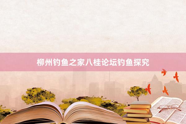 柳州钓鱼之家八桂论坛钓鱼探究